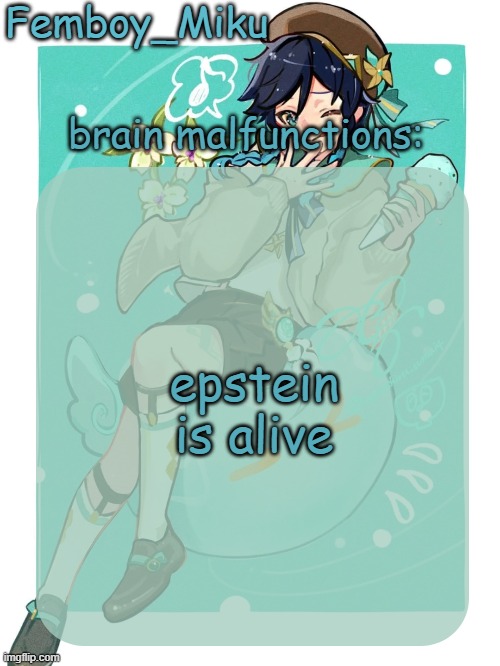 mikus venti template | epstein is alive | image tagged in mikus venti template | made w/ Imgflip meme maker