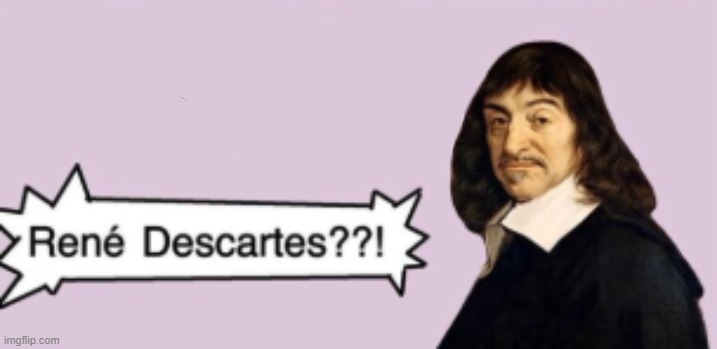 René Descartes??! | image tagged in ren descartes | made w/ Imgflip meme maker