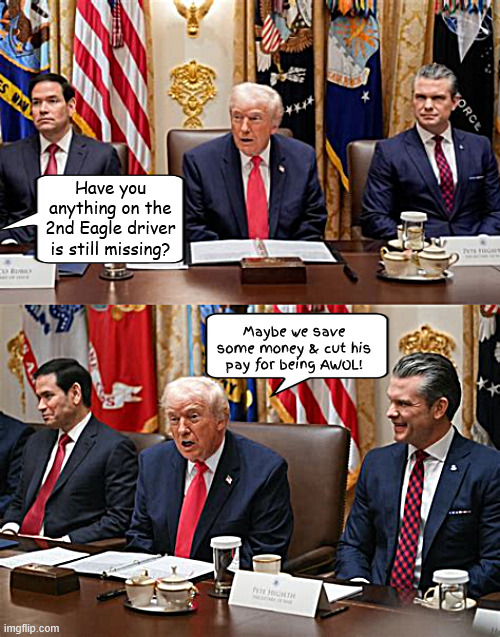 You can't put a price on freedom but Trump said it was 150000000000 bucks× | Have you anything on the 2nd Eagle driver is still missing? Maybe we save some money & cut his pay for being AWOL! | image tagged in war isn't hell it's fun,f-15 eagle,mia in iran,150000000000 dollars more,war has never given us a bubget surplus | made w/ Imgflip meme maker