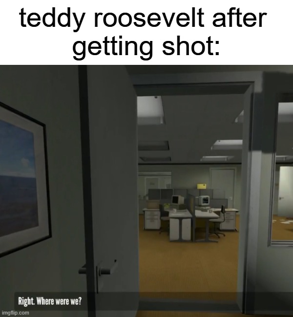 that's kinda what happened if you think about it | teddy roosevelt after 
getting shot: | image tagged in memes,teddy roosevelt | made w/ Imgflip meme maker