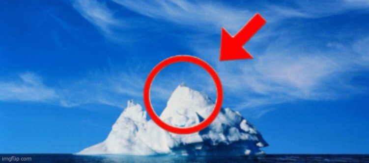 tip of the iceberg | image tagged in tip of the iceberg | made w/ Imgflip meme maker