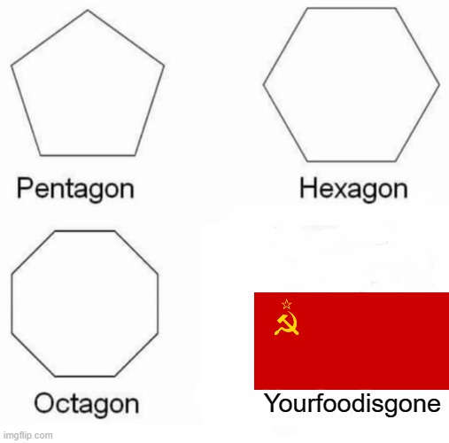 Communism Caused Famine | Yourfoodisgone | image tagged in memes,pentagon hexagon octagon,ussr,food,gone | made w/ Imgflip meme maker