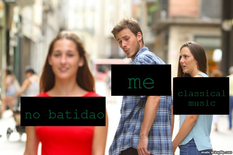 ngl i also think no batidao is kinda fire | me; classical
music; no batidao | image tagged in memes,distracted boyfriend | made w/ Imgflip meme maker