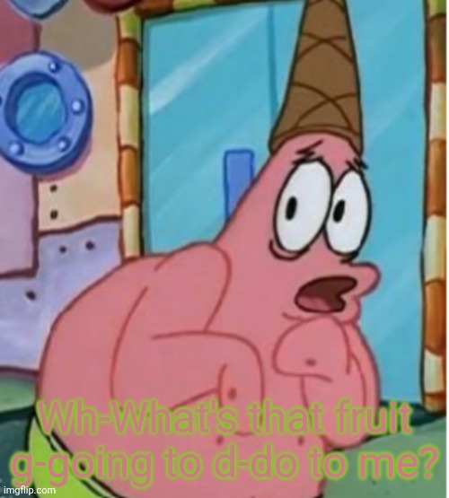 Afraid Patrick | Wh-What's that fruit g-going to d-do to me? | image tagged in afraid patrick | made w/ Imgflip meme maker