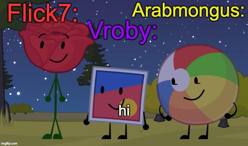 Flick7, Vroby, Arab shared temp | hi | image tagged in flick7 vroby arab shared temp | made w/ Imgflip meme maker