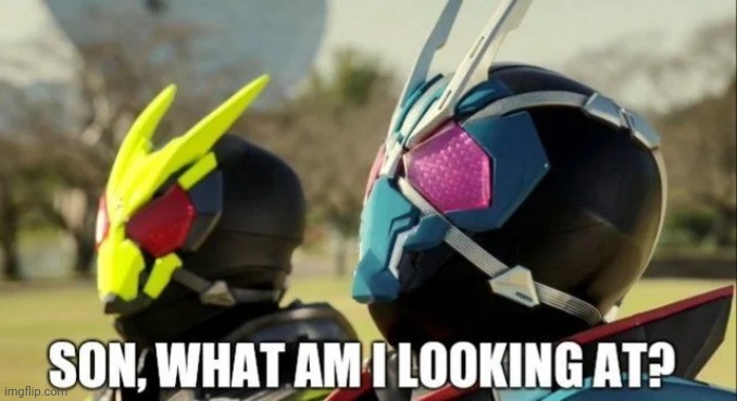 Son, what am I looking at? | image tagged in son what am i looking at | made w/ Imgflip meme maker