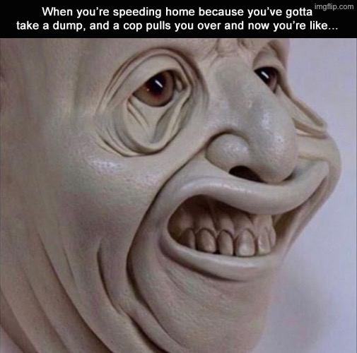 Speeding To The "Dump" | image tagged in speeding,pulled over,poop,hilarious memes,the face you make,oh shi- | made w/ Imgflip meme maker