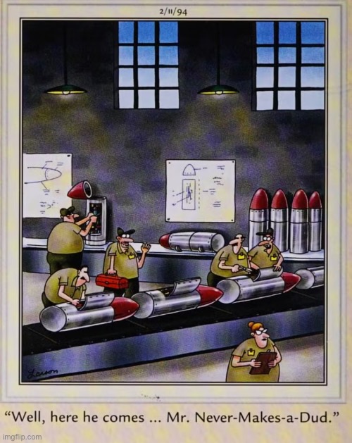 He’s “the bomb”… | image tagged in the far side,comics,factory,bombs,no duds,resentment | made w/ Imgflip meme maker
