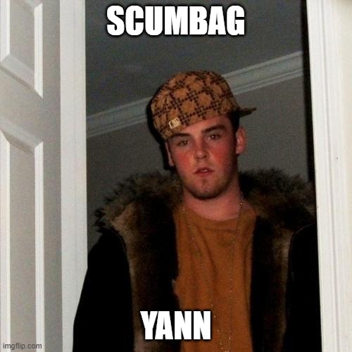 Scumbag Steve Meme | Scumbag; Yann | image tagged in memes,scumbag steve | made w/ Imgflip meme maker