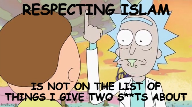 Rick and morty show it | Respecting Islam is not on the list of things I give two s**ts about | image tagged in rick and morty show it | made w/ Imgflip meme maker
