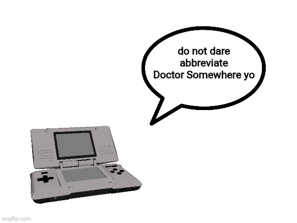 do not dare abbreviate Doctor Somewhere yo | made w/ Imgflip meme maker