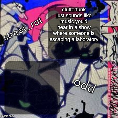 rat fuck and odd fuck shared temp fuck | clutterfunk just sounds like music you'd hear in a show where someone is escaping a laboratory | image tagged in rat fuck and odd fuck shared temp fuck | made w/ Imgflip meme maker