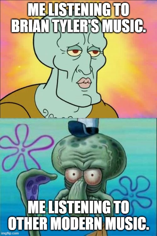 I like modern music btw | Me listening to Brian Tyler's music. Me listening to other modern music. | image tagged in squidward,brian tyler,fast and furious,spongebob,deviantart,why are you reading the tags | made w/ Imgflip meme maker