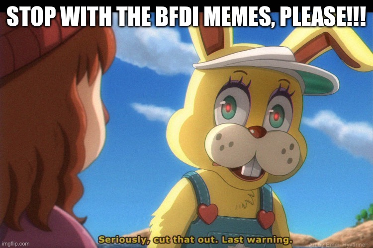 Me to Astonjae right now (no, seriously, what’s gotten into you right now??): | STOP WITH THE BFDI MEMES, PLEASE!!! | image tagged in cut that out animal crossing,i said stop,no more,and now you have officially carried it too far buddy,please stop | made w/ Imgflip meme maker