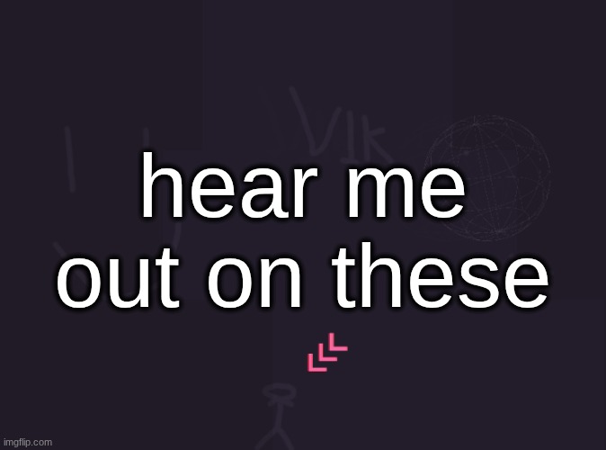 it is 11:143PM | hear me out on these | image tagged in not serious,this is not serious,this is a joke,none of these are my real hmos | made w/ Imgflip meme maker