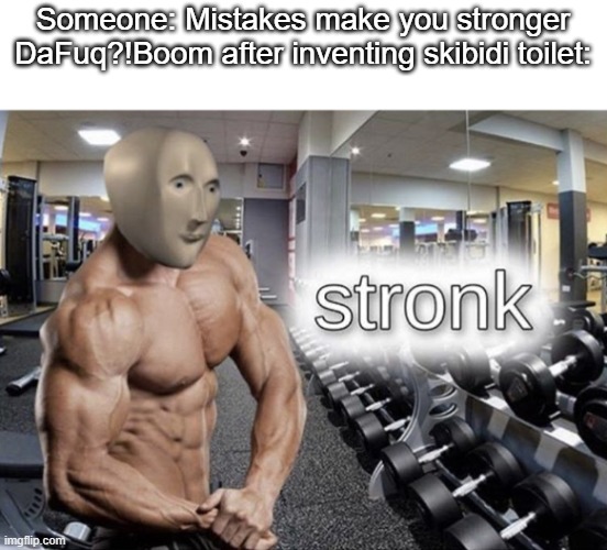 Meme man stronk | Someone: Mistakes make you stronger
DaFuq?!Boom after inventing skibidi toilet: | image tagged in meme man stronk,skibidi toilet sucks,memes,anti brainrot | made w/ Imgflip meme maker