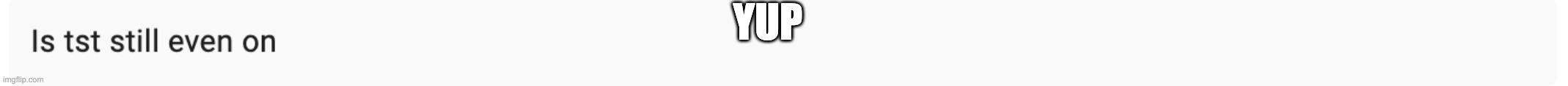 yup | made w/ Imgflip meme maker
