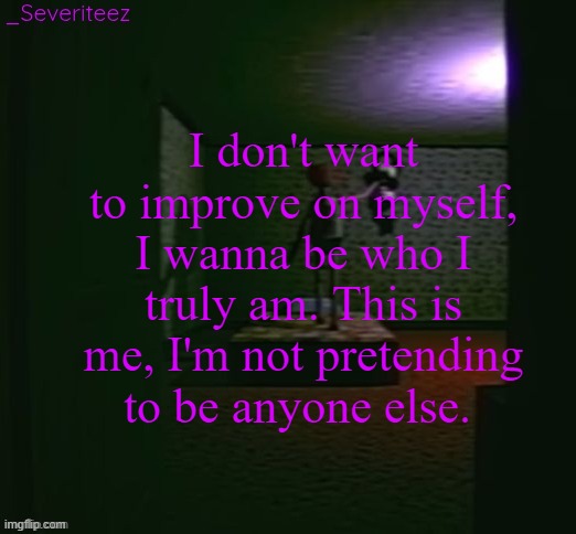 Severiteez good parenting annoncement template in honor of moons | I don't want to improve on myself, I wanna be who I truly am. This is me, I'm not pretending to be anyone else. | image tagged in severiteez good parenting annoncement template in honor of moons | made w/ Imgflip meme maker