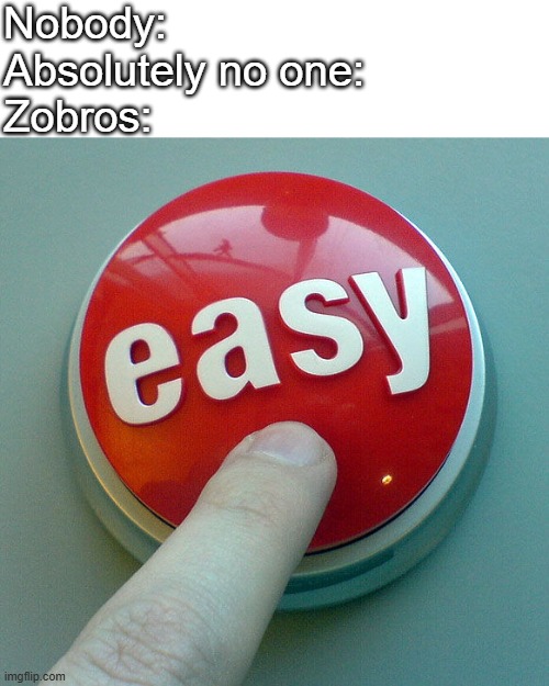 The Easy Button  | Nobody:
Absolutely no one:
Zobros: | image tagged in the easy button,zobros,nobody absolutely no one | made w/ Imgflip meme maker