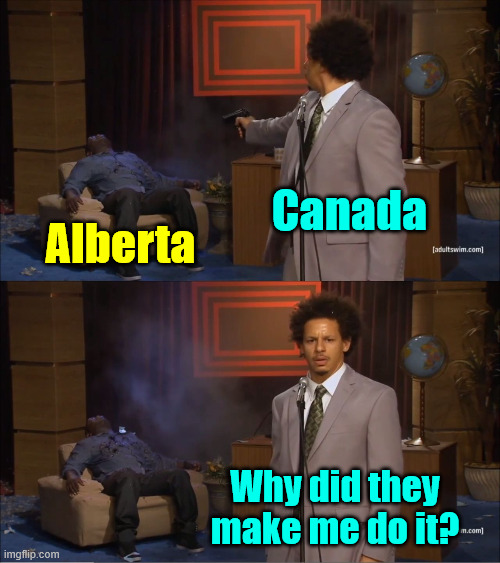 Who Killed Hannibal Meme | Canada Alberta Why did they make me do it? | image tagged in memes,who killed hannibal | made w/ Imgflip meme maker