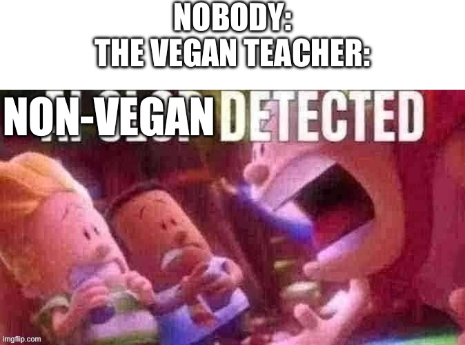 EAT YOUR VEGETABLES | NOBODY:
THE VEGAN TEACHER:; NON-VEGAN | image tagged in ai slop detected,vegan,that vegan teacher,that vegan teacher meme,vegan logic,beluga | made w/ Imgflip meme maker