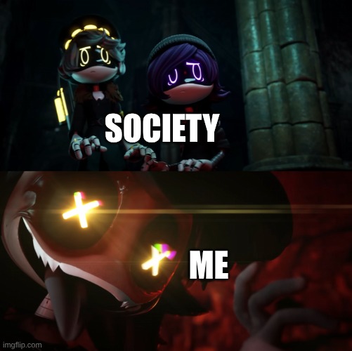 cyn being spooky | society; me | image tagged in cyn being spooky | made w/ Imgflip meme maker