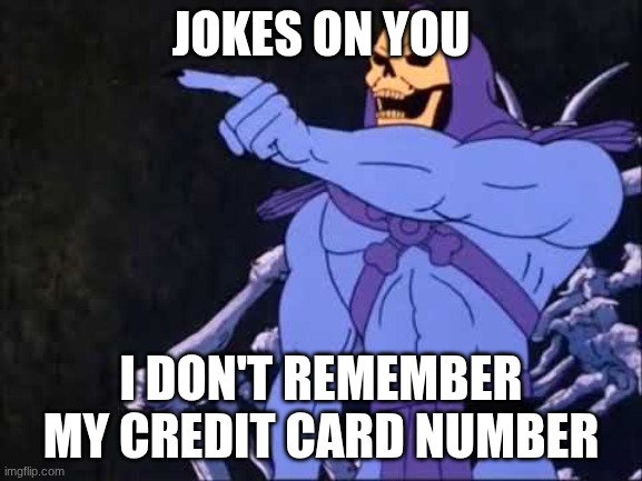 Skeletor | Jokes on you I don't remember my credit card number | image tagged in skeletor | made w/ Imgflip meme maker