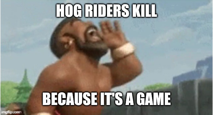 Hogriding calling out | Hog riders kill Because it's a game | image tagged in hogriding calling out | made w/ Imgflip meme maker