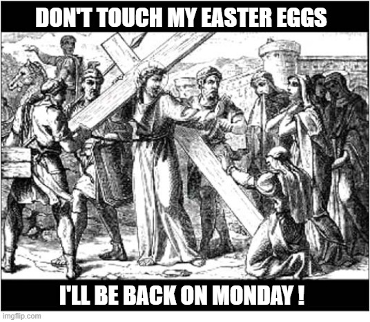 And The  Lord Sayeth ... | don't touch my easter eggs; i'll be back on monday ! | image tagged in easter,easter eggs | made w/ Imgflip meme maker