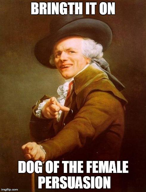 Joseph Ducreux Meme | BRINGTH IT ON DOG OF THE FEMALE PERSUASION | image tagged in memes,joseph ducreux | made w/ Imgflip meme maker