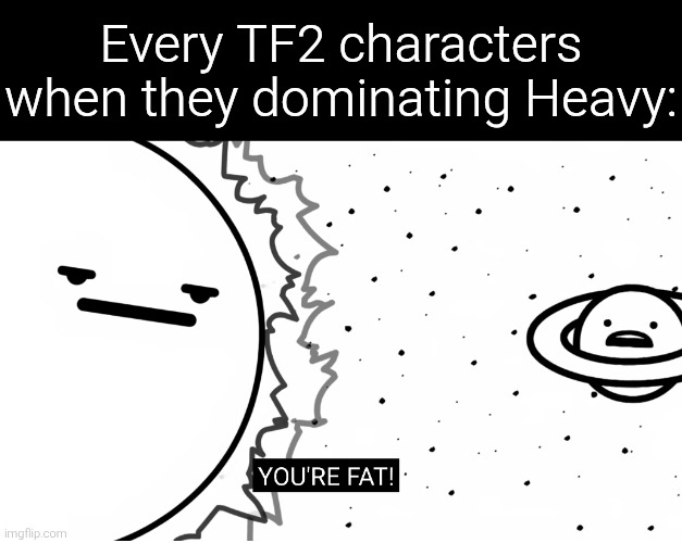 Poor Heavy. Always getting insulted with that word "fat". XD | Every TF2 characters when they dominating Heavy: | image tagged in team fortress 2,fat,memes | made w/ Imgflip meme maker