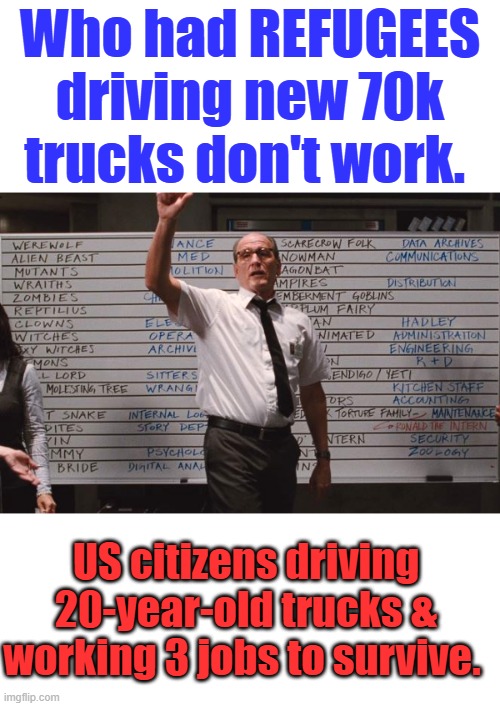 2028 vote DEM, they'll throw the border wide open again. They've already said the would. | Who had REFUGEES driving new 70k trucks don't work. US citizens driving 20-year-old trucks & working 3 jobs to survive. | image tagged in cabin the the woods,remix | made w/ Imgflip meme maker