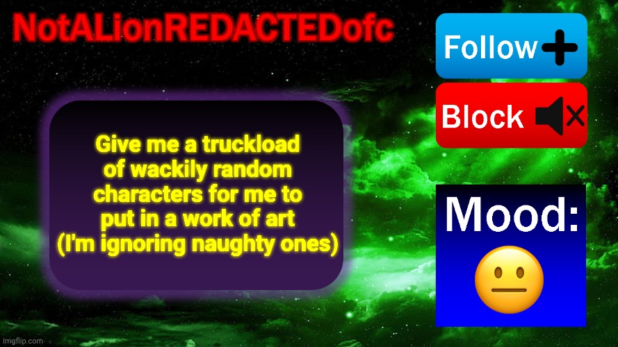 oæp | Give me a truckload of wackily random characters for me to put in a work of art (I'm ignoring naughty ones) | image tagged in announcement | made w/ Imgflip meme maker
