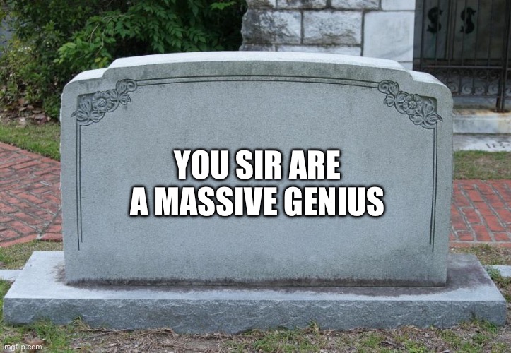 Gravestone | You sir are a massive genius | image tagged in gravestone | made w/ Imgflip meme maker