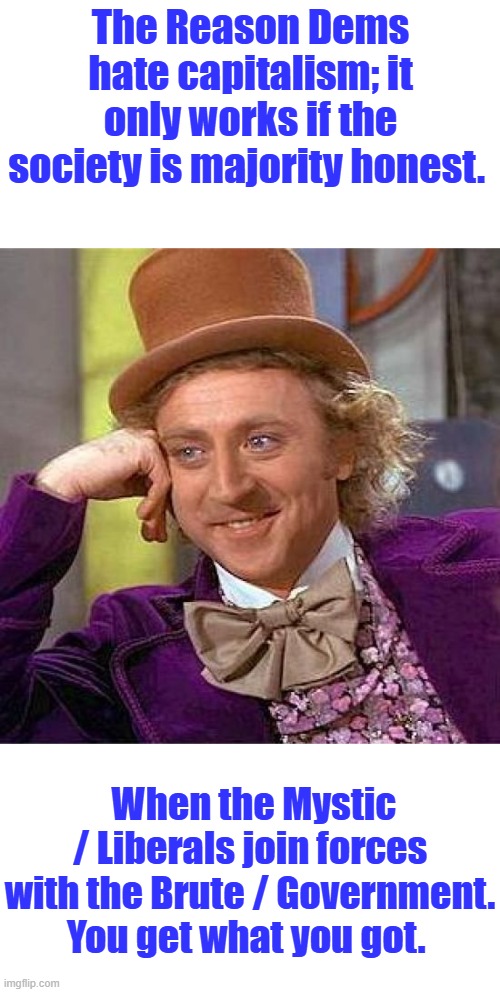 When evil out numbers good you get socialism. | The Reason Dems hate capitalism; it only works if the society is majority honest. When the Mystic / Liberals join forces with the Brute / Government. You get what you got. | image tagged in memes,creepy condescending wonka | made w/ Imgflip meme maker