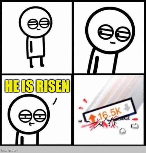 Everyone is saying it | He is Risen | image tagged in dank,christian,memes,r/dankchristianmemes,jesus christ | made w/ Imgflip meme maker