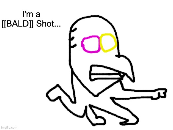 i drew bald spamtongs | I'm a [[BALD]] Shot... | made w/ Imgflip meme maker