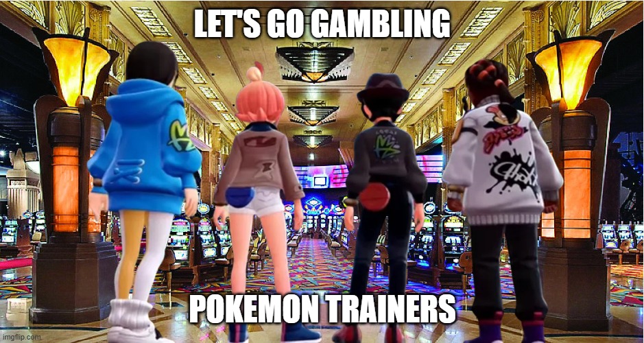 gambling in pokemon be like | let's go gambling; pokemon trainers | image tagged in gambling,pokemon,pokemon memes,funny memes,video games,casino | made w/ Imgflip meme maker