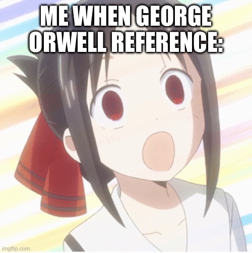 Me when George Orwell reference: | made w/ Imgflip meme maker