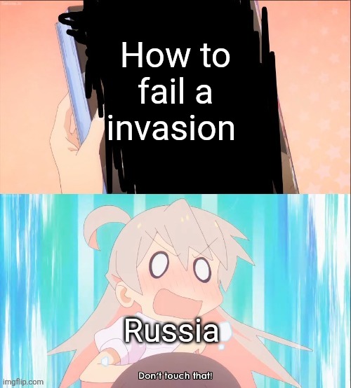 Just give up already | How to fail a invasion; Russia | image tagged in don't touch that | made w/ Imgflip meme maker