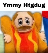 Ymmy htgdug | Ymmy Htgdug | image tagged in hot dog marvin,shitpost,fard | made w/ Imgflip meme maker