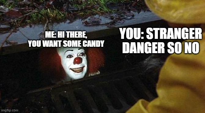 clown | you: stranger danger so no; me: hi there, you want some candy | image tagged in pennywise | made w/ Imgflip meme maker
