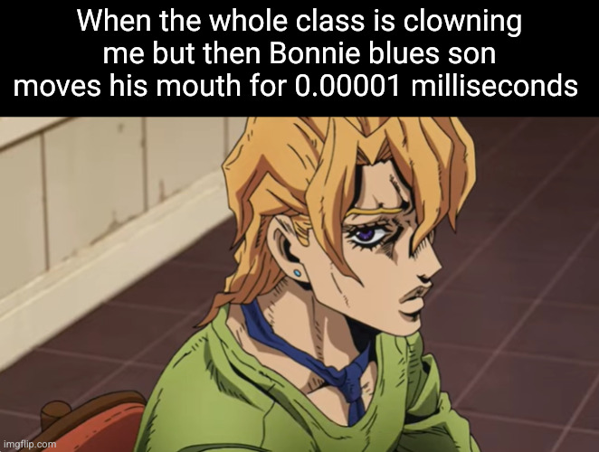 you CANNOT talk | When the whole class is clowning me but then Bonnie blues son moves his mouth for 0.00001 milliseconds | image tagged in fugo sideye,bonnie blue,school,class,funny,sideye | made w/ Imgflip meme maker