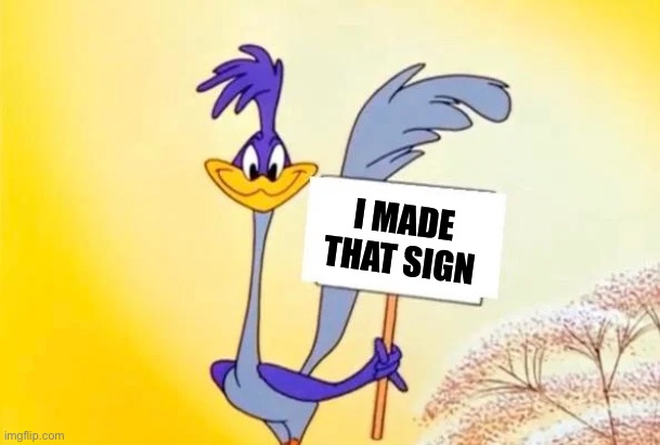 Roadrunner | I made that sign | image tagged in roadrunner | made w/ Imgflip meme maker