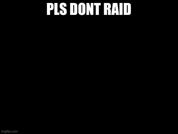 pls dont raid | image tagged in ragebait ragebait ragebait ragebait ragebait | made w/ Imgflip meme maker