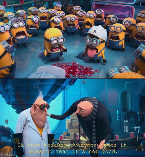 Ok just because everyone hates it doesn’t mean it’s not good Blank Meme Template