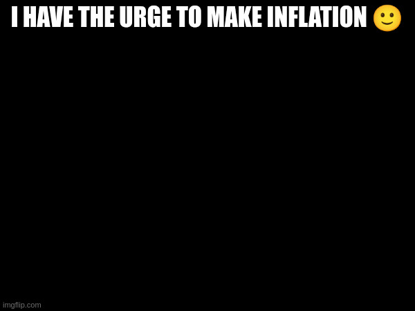I have the urge to make inflation 🙂; I MIGHT POST SPRUNKI CORN IF YOU DONT STOP RAIDING | made w/ Imgflip meme maker