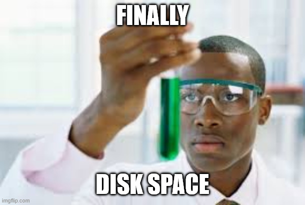 Finally Disk Space | FINALLY; DISK SPACE | image tagged in finally | made w/ Imgflip meme maker