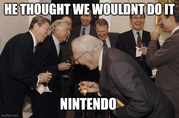 And Then He Said | He thought we wouldnt do it Nintendo | image tagged in and then he said | made w/ Imgflip meme maker