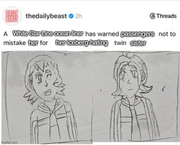 Not 2 be confused with twin | her iceberg-hating; her; sister; White Star Line ocean liner; passengers | image tagged in not 2 be confused with twin | made w/ Imgflip meme maker